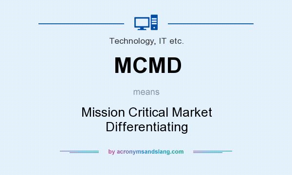 What does MCMD mean? It stands for Mission Critical Market Differentiating