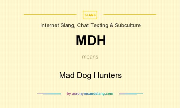 What does MDH mean? It stands for Mad Dog Hunters