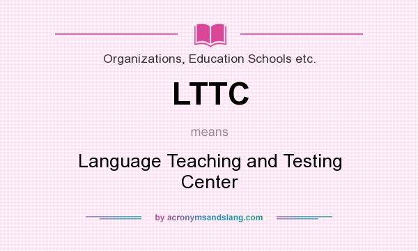What does LTTC mean? It stands for Language Teaching and Testing Center