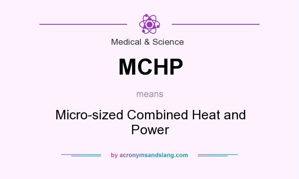 What does MCHP mean? It stands for Micro-sized Combined Heat and Power