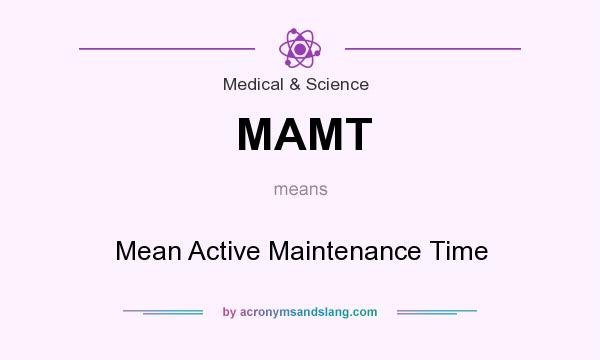 What does MAMT mean? It stands for Mean Active Maintenance Time