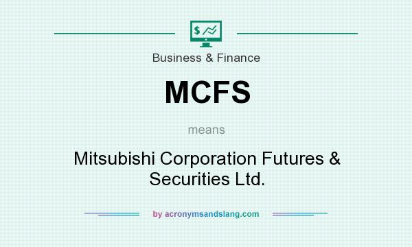What does MCFS mean? It stands for Mitsubishi Corporation Futures & Securities Ltd.