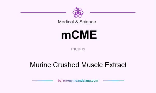 What does mCME mean? It stands for Murine Crushed Muscle Extract