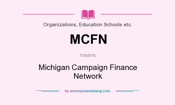 What does MCFN mean? It stands for Michigan Campaign Finance Network