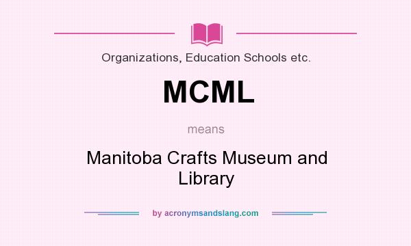 What does MCML mean? It stands for Manitoba Crafts Museum and Library