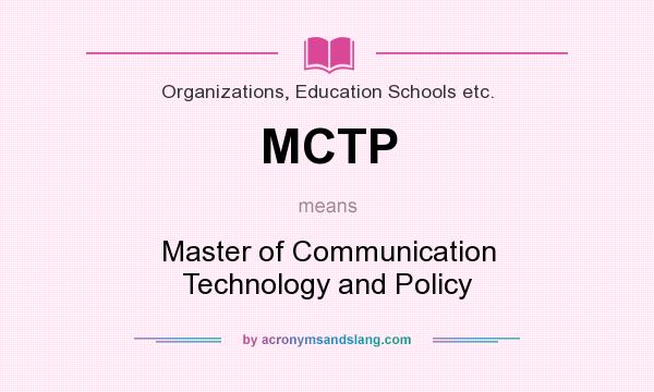 What does MCTP mean? It stands for Master of Communication Technology and Policy