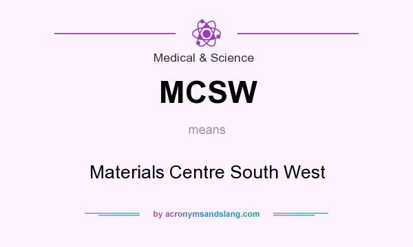 What does MCSW mean? It stands for Materials Centre South West