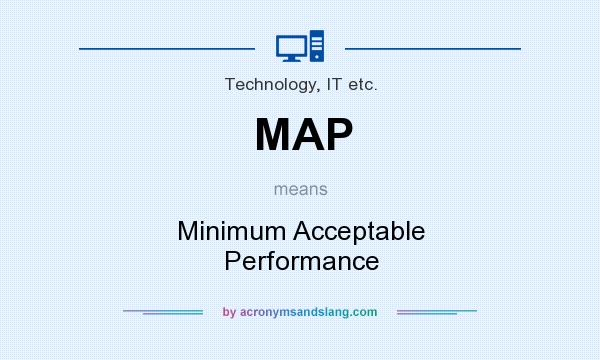 What does MAP mean? It stands for Minimum Acceptable Performance