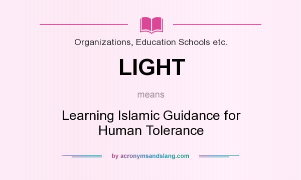 What does LIGHT mean? It stands for Learning Islamic Guidance for Human Tolerance
