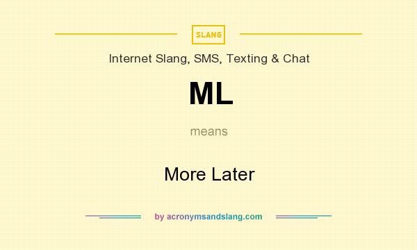 What does ML mean? It stands for More Later