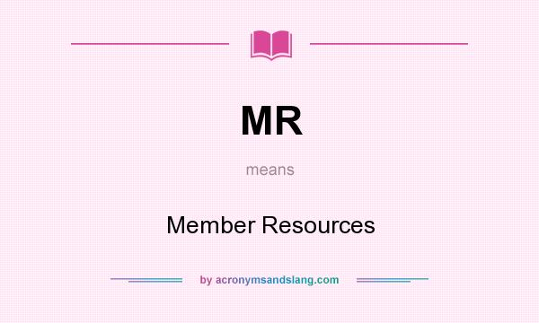What does MR mean? It stands for Member Resources