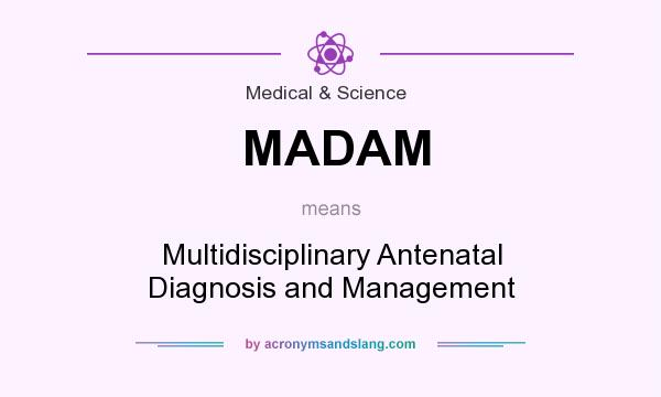 What does MADAM mean? It stands for Multidisciplinary Antenatal Diagnosis and Management