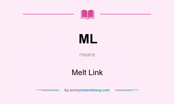 What does ML mean? It stands for Melt Link
