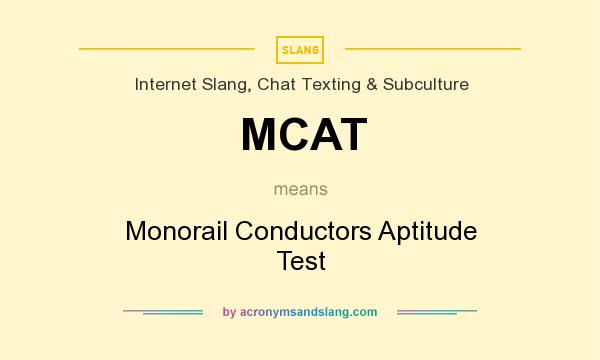 What does MCAT mean? It stands for Monorail Conductors Aptitude Test