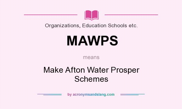 What does MAWPS mean? It stands for Make Afton Water Prosper Schemes