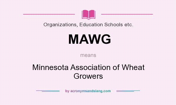 What does MAWG mean? It stands for Minnesota Association of Wheat Growers