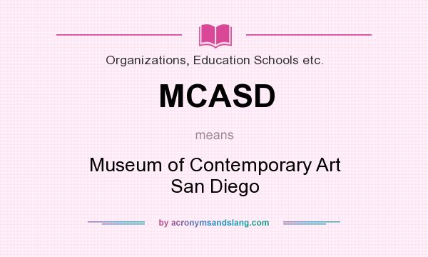 What does MCASD mean? It stands for Museum of Contemporary Art San Diego