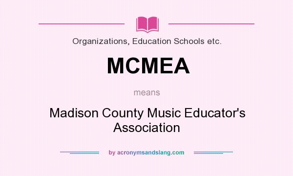 What does MCMEA mean? It stands for Madison County Music Educator`s Association