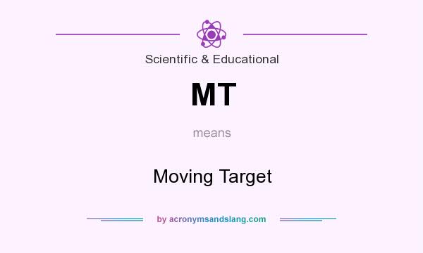 What does MT mean? It stands for Moving Target