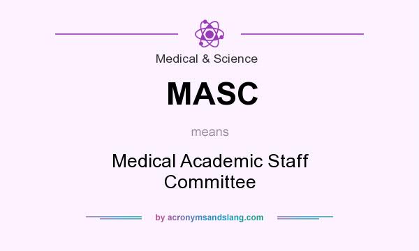 What does MASC mean? It stands for Medical Academic Staff Committee