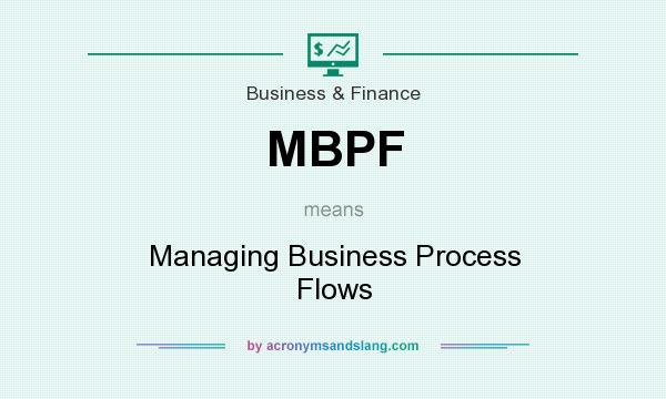 What does MBPF mean? It stands for Managing Business Process Flows