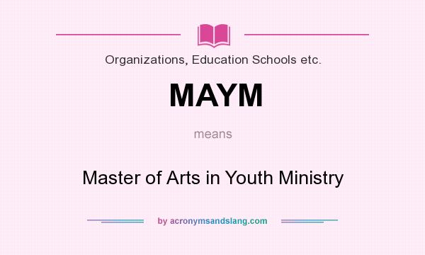What does MAYM mean? It stands for Master of Arts in Youth Ministry