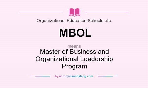 What does MBOL mean? It stands for Master of Business and Organizational Leadership Program