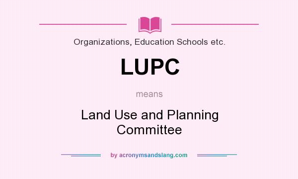 What does LUPC mean? It stands for Land Use and Planning Committee