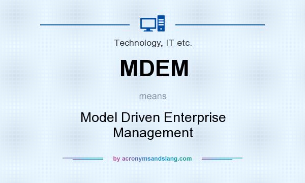 What does MDEM mean? It stands for Model Driven Enterprise Management