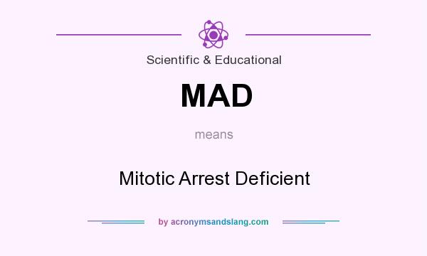 What does MAD mean? It stands for Mitotic Arrest Deficient