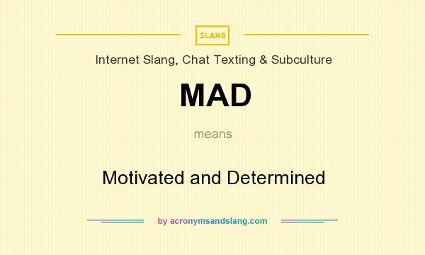 What does MAD mean? It stands for Motivated and Determined