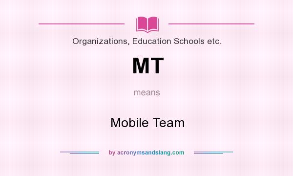 What does MT mean? It stands for Mobile Team