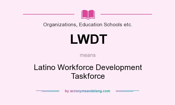 What does LWDT mean? It stands for Latino Workforce Development Taskforce