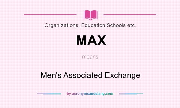 What does MAX mean? It stands for Men`s Associated Exchange