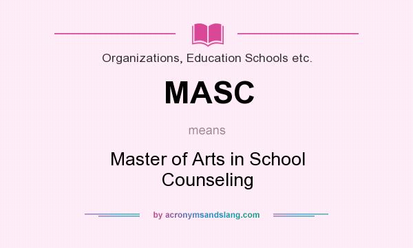 What does MASC mean? It stands for Master of Arts in School Counseling