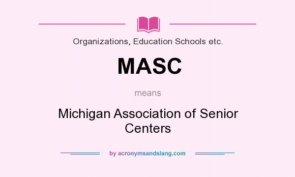 What does MASC mean? It stands for Michigan Association of Senior Centers