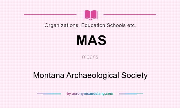 What does MAS mean? It stands for Montana Archaeological Society