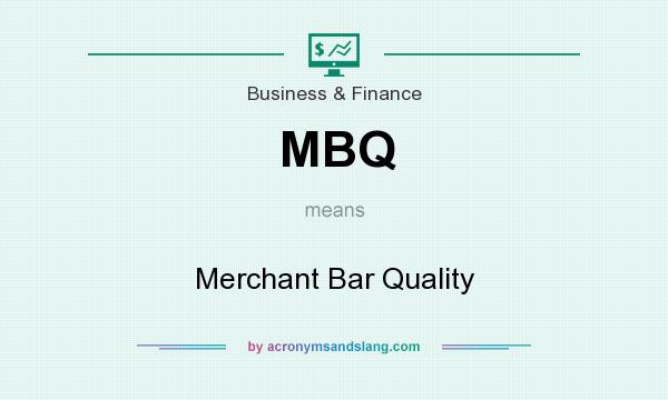 What does MBQ mean? It stands for Merchant Bar Quality