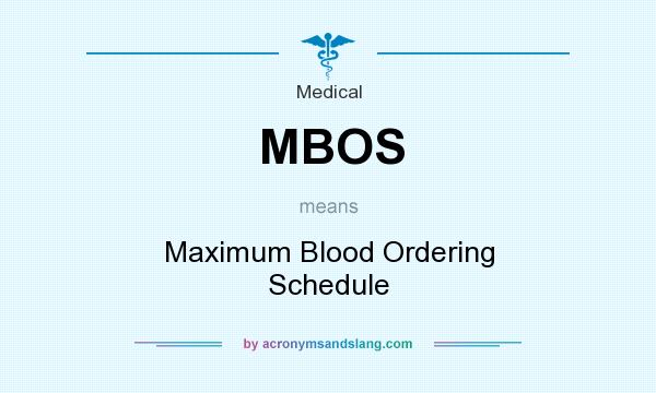 What does MBOS mean? It stands for Maximum Blood Ordering Schedule