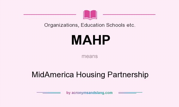 What does MAHP mean? It stands for MidAmerica Housing Partnership