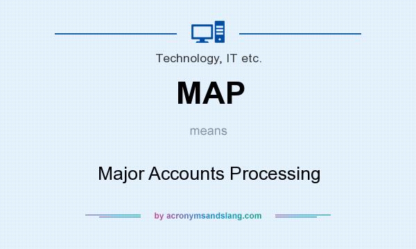 What does MAP mean? It stands for Major Accounts Processing