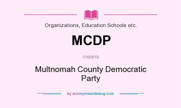 What does MCDP mean? It stands for Multnomah County Democratic Party
