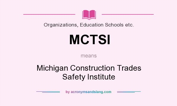 What does MCTSI mean? It stands for Michigan Construction Trades Safety Institute