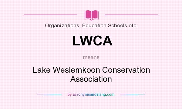 What does LWCA mean? It stands for Lake Weslemkoon Conservation Association