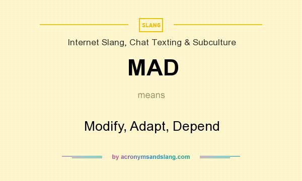 What does MAD mean? It stands for Modify, Adapt, Depend