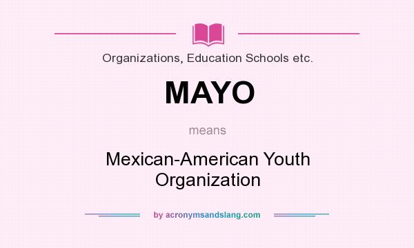 What does MAYO mean? It stands for Mexican-American Youth Organization