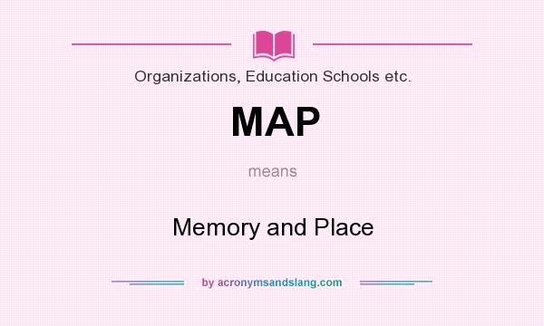 What does MAP mean? It stands for Memory and Place