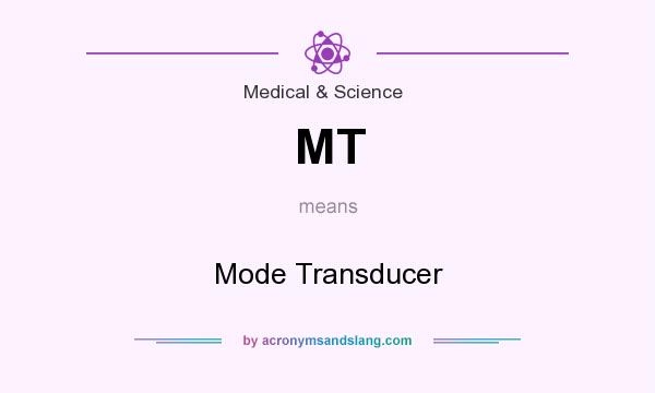 What does MT mean? It stands for Mode Transducer