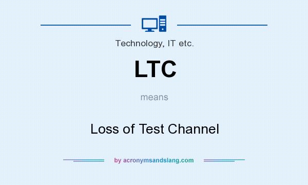 What does LTC mean? It stands for Loss of Test Channel