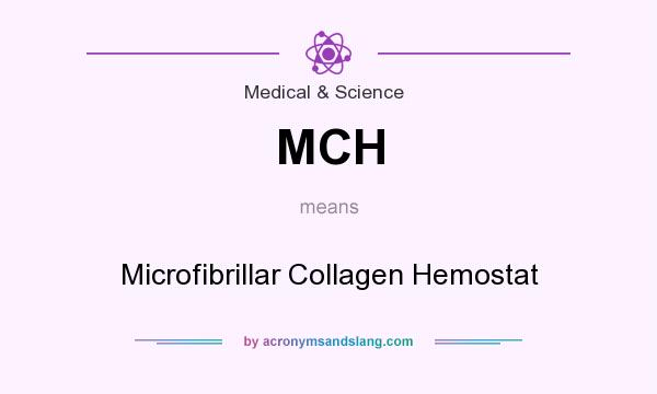 What does MCH mean? It stands for Microfibrillar Collagen Hemostat